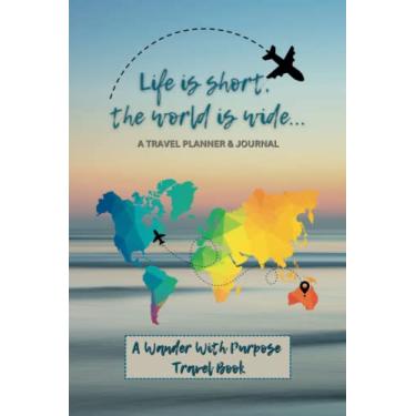 Imagem de Life is Short, the World is Wide: Um planejador de viagem compacto e diário que inclui páginas para o itinerário do seu voo, orçamento de viagem, listas de embalagem, ... informações e registro de suas memórias favoritas