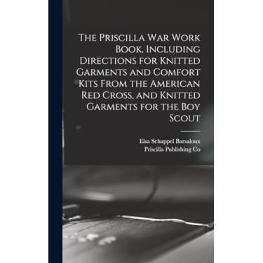 Imagem de The Priscilla war Work Book, Including Directions for Knitted Garments and Comfort Kits From the American Red Cross, and Knitted Garments for the boy Scout