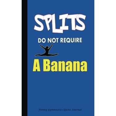 Imagem de Splits Do Not Require a Banana - Funny Gymnastics Quote Journal: DIY Writing Diary, 100 Lined Pages + 8 Blank (54 Sheets), Small 5"x8" BLUE