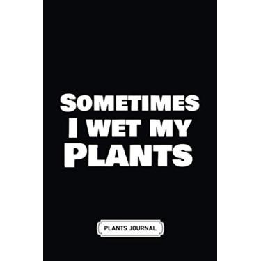 Imagem de House Plant Journal | Soft Cover | 100 Pages | 6 x 9 Inches: Sometimes I Wet my Plants Gardening Humo: Develop Your Green Thumb and Care for Your House-Plant Family