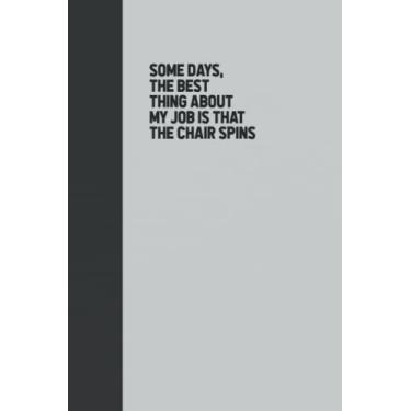 Imagem de Some days, the best thing about my job is that the chair spins: :Coworker Notebook Funny Journal Gift Ideas