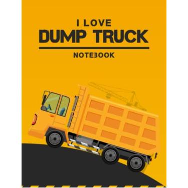 Imagem de I Love Dump Truck Notebook: Daily Planner, Composition Notebook, Journal For Daily Notes, Daybook, Logbook, Back To School, Preschool, Kindergarten, Kids Gift, Lined, 8.5 X 11, 110 Pages