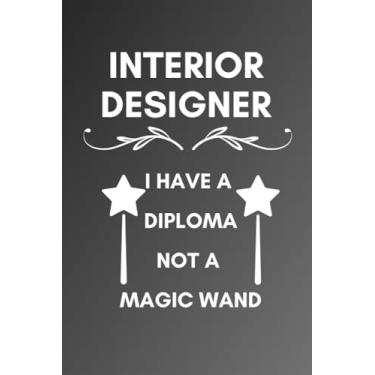 Imagem de Interior Designer I Have A Diploma Not A Magic Wand: Blank Lined Journal/Notebook Gift for A Interior Designer