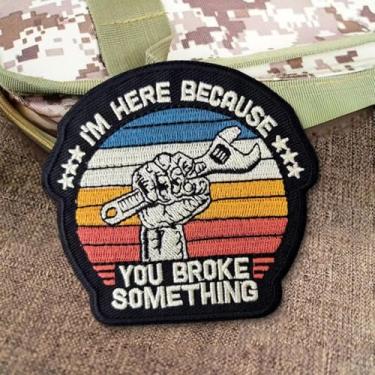 Imagem de Patch de gancho e laço de chave inglesa com punho engraçado, remendo bordado colorido, I'm Here Because, You Broke Something Meme Moral, acessórios para mochilas, arreios, coletes do exército, bolsas