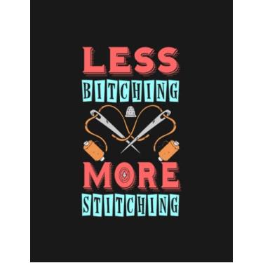 Imagem de Notebook: Less Bitching More Stitching Sewing And Tailoring: Gratitude Notebook Journal Daily Gift 100 Pages 8.5x11 Soft Cover