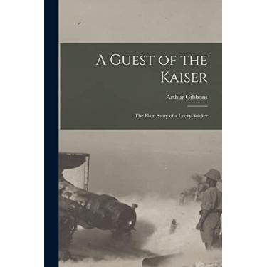 Imagem de A Guest of the Kaiser [microform]: the Plain Story of a Lucky Soldier