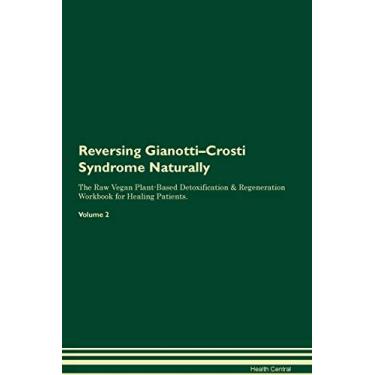 Imagem de Reversing Gianotti-Crosti Syndrome Naturally The Raw Vegan Plant-Based Detoxification & Regeneration Workbook for Healing Patients. Volume 2