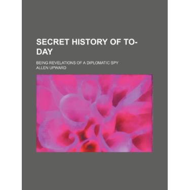 Imagem de Secret History of To-Day; Being Revelations of a Diplomatic Spy