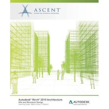 Imagem de Autodesk Revit 2019 Architecture: Site and Structural Design (Metric Units): Autodesk Authorized Publisher