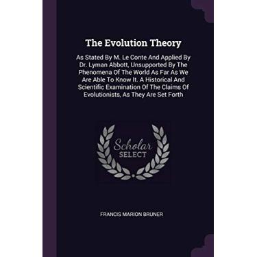 Imagem de The Evolution Theory: As Stated By M. Le Conte And Applied By Dr. Lyman Abbott, Unsupported By The Phenomena Of The World As Far As We Are Able To ... Of Evolutionists, As They Are Set Forth