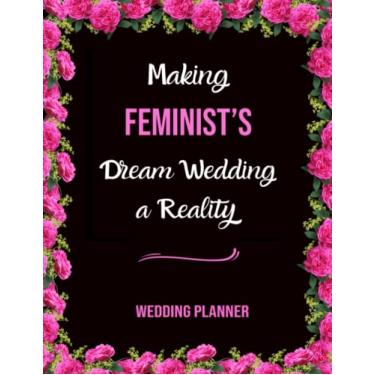 Imagem de Making Feminist's Dream Wedding A Reality: Wedding Planner With Guest List, Seating Chart, Checklist, ... / Budget planning workbook, Notebook, 110 Pages
