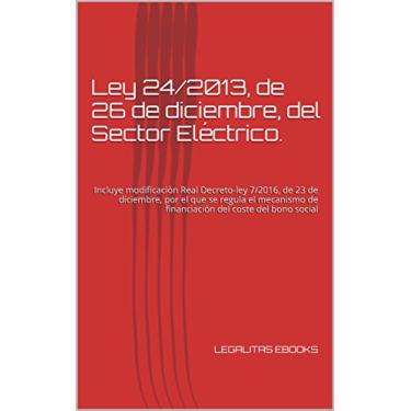 Imagem de Ley 24/2013, de 26 de diciembre, del Sector Eléctrico.: Incluye modificación Real Decreto-ley 7/2016, de 23 de diciembre, por el que se regula el mecanismo ... del coste del bono social (Spanish Edition)