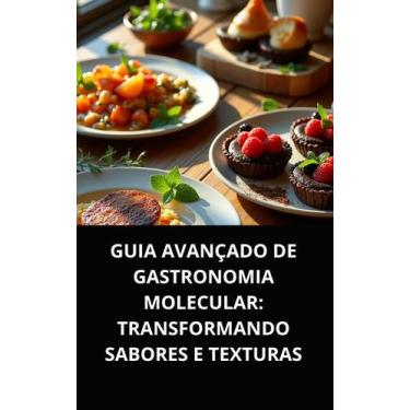 Imagem de Livro Guia Avançado de Gastronomia Molecular Transformando Sabores e T