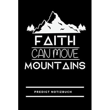 Imagem de Predigt Notizbuch: Faith can move Mountains: Der perfekte Gottesdienstbegleiter im Taschenbuchformat. Notizen von Predigten - super hilfreich im ... jeden Christen der an Jesus glaubt ein muss!