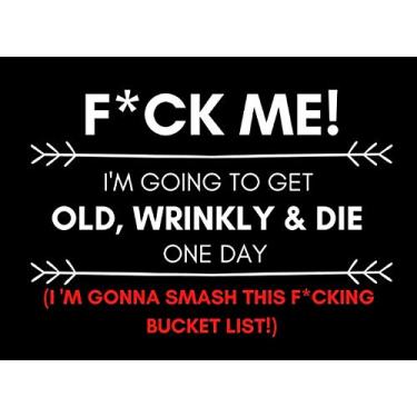 Imagem de F*ck Me, I’m Going To Get Old And Wrinkly And Die One Day (I’m Gonna Smash This Bucket List): Journal For Memorable Experience To Get Busy Living Before You Die | Funny Cover Quote