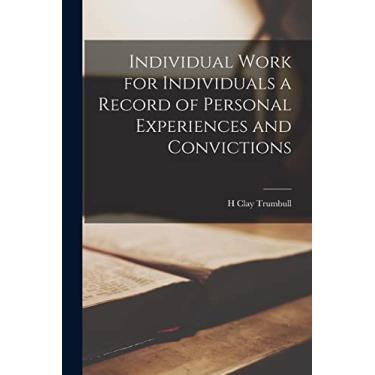 Imagem de Individual Work for Individuals a Record of Personal Experiences and Convictions