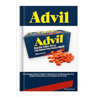 Imagem de Advil: The Complete Guide for Adults to Quickly Recover With Ibuprofen from Multiple Inflammations, and to Reduce Pain & Fever
