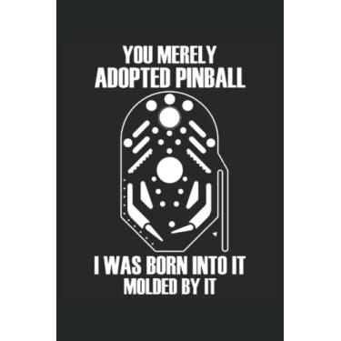 Imagem de You Merely Adopted Pinball I Was Born Into It Molded By It: Notebook per amanti arcade |Pinball Journal |. Taccuino per Gamer Machine |Taccuino del video Gamer.