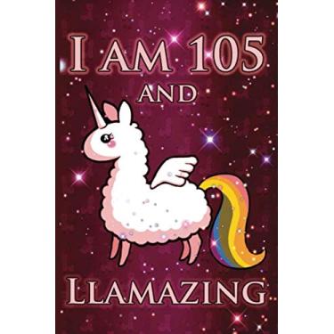 Imagem de I Am 105 And LLAMAZING: Cute Llama Journal For 105 Year Old Old Mom/Notebook/Diary/Gift/Sketchbookor | Llamacorn Happy 105th Birthday Notebook ... Gift Ideas for Her (LAMA GIFTS, Band 1)