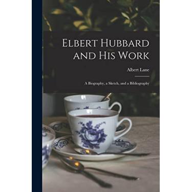Imagem de Elbert Hubbard and His Work: A Biography, a Sketch, and a Bibliography