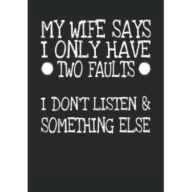 Imagem de My Wife Says I only have two faults I don't listen and something else funny Husband: Notebook DIN A4 COLUMN 120 Pages - 8.27" x 11.69" (21 x ... Funny Husband Planner| Notebook for Husband