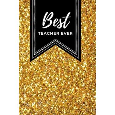 Imagem de Best Teacher Ever: Black and Gold Glitter Cover Theme/Teacher Gift Gold/Small 6x9 Lined Journal Notebook To Write In/Perfect for Teacher Appreciation Day/Cute Card Alternative