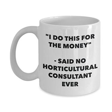 Imagem de "I Do This for the Money" - Caneca Said No Horticultural Consultant Ever - Caneca de café de cacau quente divertido - Gi de aniversário de Natal
