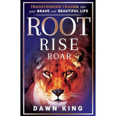 Imagem de Root, Rise, Roar: Transforming Trauma into Your Brave and Beautiful Life