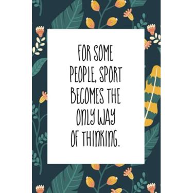 Imagem de For some people, sport becomes the only way of thinking: An inspirational blank lined journal elegant design for study, work, random writing, journaling 6x9, 120 pages