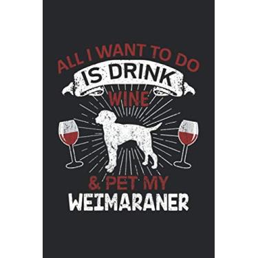 Imagem de All I Want To Do Is Drink Wine And Pet My Weimaraner: 6" x 9" Dot Grid - Notebook - Memo Book - Paperback - Journal - Diary - A funny gift for a dog ... or family to show how mutch there love ther