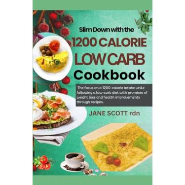 Imagem de Slim Down with the 1200 CALORIE LOW CARB Cookbook: The focus on a 1200-calorie intake while following a low-carb diet with promises of weight loss and health improvements through recipes..
