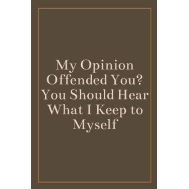 Imagem de My Opinion Offended You? You Should Hear What I Keep to Myself: Blank Lined Journal , Sarcastic Gag Gift For Men , Woman , Bosses , Coworker , And ... or Christmas (White Elephant Gift) Vol.3