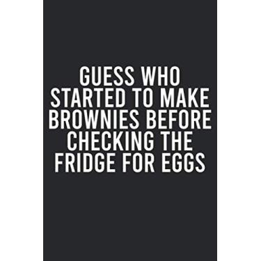 Imagem de Guess Who Started To Make Brownies Before Checking The Fridge For Eggs: Dot Grid Journal or Notebook (6x9 inches) with 120 pages for (Theme)