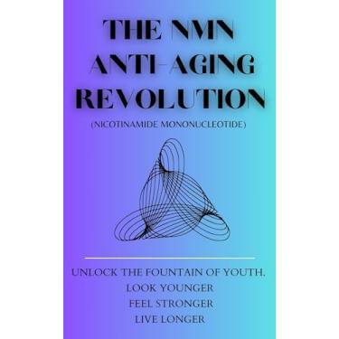 Imagem de The NMN Anti-Aging Revolution : Nicotinamide Mononucleotide Unlocking the Fountain of Youth (English Edition)