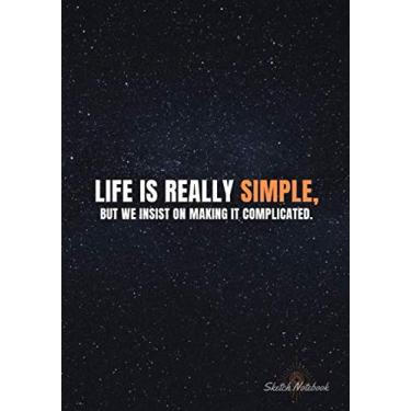 Imagem de « Life is really simple, but we insist on making it complicated. » ⎮ Sketch Notebook: Softcover Motivational Sketch Notebook, Design white pages - ... - (Premium Paper), 7x10 po (17,78cm x 25,4cm)