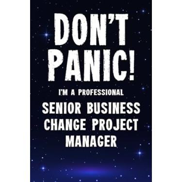 Imagem de Don't Panic! I'm A Professional Senior Business Change Project Manager: Customized 100 Page Lined Notebook Journal Gift For A Busy Senior Business ... Far Better Than A Throw Away Greeting Card.