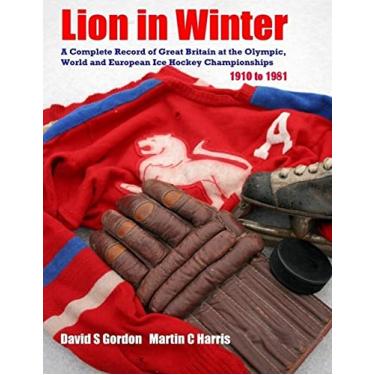 Imagem de Lion in Winter: A Complete Record of Great Britain at the Olympic, World and European Ice Hockey Championships 1910 - 1981