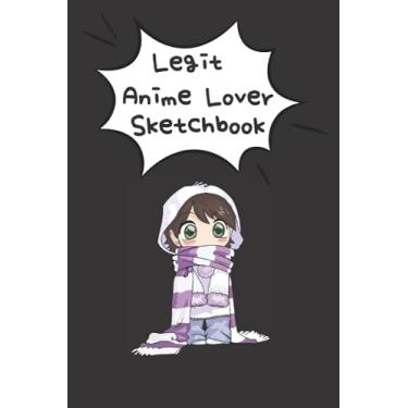 Imagem de Legit Anime Lover Sketchbook: 6x9 120 Blank Pages Anime Sketchbook for Drawing Sketching and Notes | Anime Lover Gift Idea