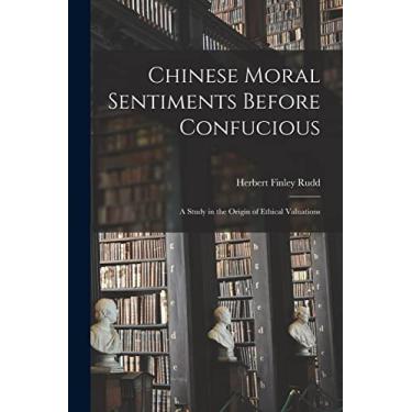 Imagem de Chinese Moral Sentiments Before Confucious; a Study in the Origin of Ethical Valuations