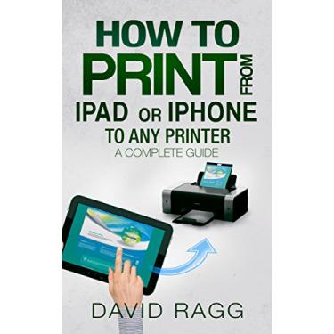 Imagem de How to Print from iPad or iPhone to Any Printer: A Complete Guide (2nd Edition) (English Edition)