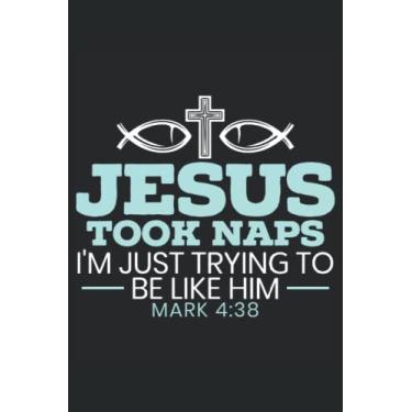 Imagem de Jesus Took Naps I'm Just Trying To Be Like Him Mark 4:38 Journal Notebook: Bible Verse Journals Notebook Inspirational Bible Scripture Study Notebook Gift for Christian. 6x9 inches 120 pages Notebook.