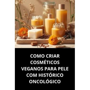 Imagem de Livro Como Criar Cosméticos Veganos Para Pele Com Histórico Oncológico