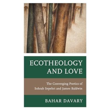 Imagem de Ecotheology and Love: The Converging Poetics of Sohrab Sepehri and James Baldwin