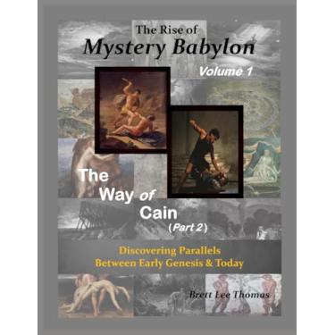 Imagem de The Rise of Mystery Babylon - The Way of Cain (Part 2): Discovering Parallels Between Early Genesis and Today (Volume 1)