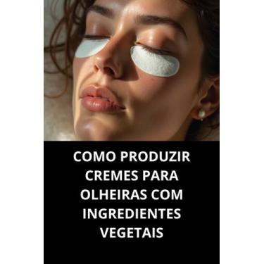 Imagem de Livro Como Produzir Cremes Para Olheiras Com Ingredientes Vegetais - D