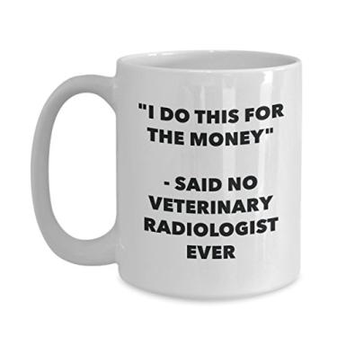 Imagem de Caneca "I Do This for the Money" - Said No Veterinary Radiologist Ever - Caneca de café de cacau quente engraçado - Ideia de presente de aniversário de Natal mordaça