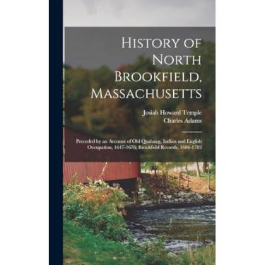 Imagem de History of North Brookfield, Massachusetts: Preceded by an Account of Old Quabaug, Indian and English Occupation, 1647-1676; Brookfield Records, 1686-1783