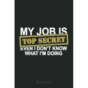 Imagem de My Job Is Top Secret Office Funny Workplace Notebook: Funny Notebook Gift - Lined Journal 6x9 inches - Funny Gifts For Co-workers, Friends and Family