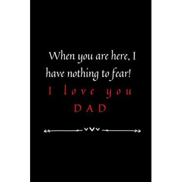Imagem de When you are here, I have nothing to fear! I love you, DAD: A Blank Lined Notebook Gift for Birthday, & Thanksgiving . Gift for Son, Daughter, kids, Boys, Girls.