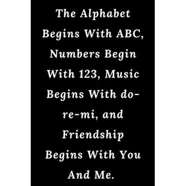 Imagem de O alfabeto começa com ABC, os números começam com 123, a música começa com o do-re-mi, e a amizade começa com você e eu: caderno pautado / presente para diário, 100 páginas 6×9 capa macia acabamento fosco